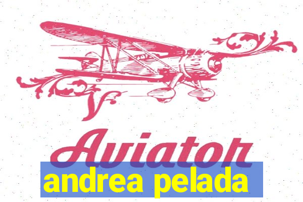 andrea pelada